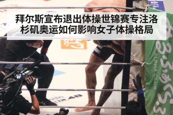 拜尔斯宣布退出体操世锦赛专注洛杉矶奥运如何影响女子体操格局